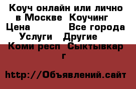 Коуч онлайн или лично в Москве, Коучинг › Цена ­ 2 500 - Все города Услуги » Другие   . Коми респ.,Сыктывкар г.